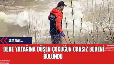 Dere yatağına düşen çocuğun cansız bedeni bulundu