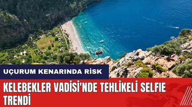 Kelebekler Vadisi'nde tehlikeli selfie trendi