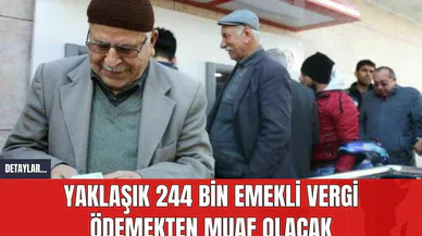 Yaklaşık 244 Bin Emekli Vergi Ödemekten Muaf Olacak