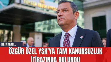 Özgür Özel YSK'ya Tam Kanunsuzluk İtirazında Bulundu