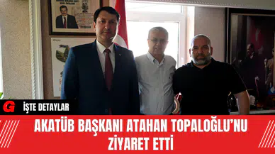 AKATÜB Başkanı Atahan Topaloğlu’nu Ziyaret Etti