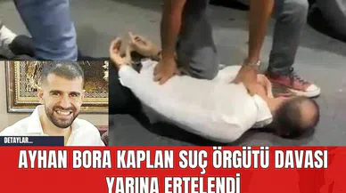 Ayhan Bora Kaplan Suç Örgütü Davası Yarına Ertelendi