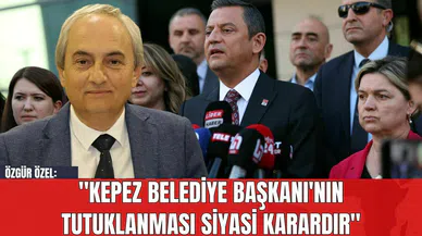 Özgür Özel: "Kepez Belediye Başkanı'nın Tutuklanması Siyasi Karardır"