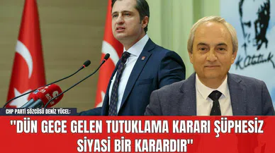 CHP Parti Sözcüsü Deniz Yücel: "Dün Gece Gelen Tutuklama Kararı Şüphesiz Siyasi Bir Karardır"