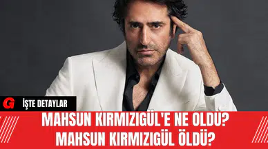 Mahsun Kırmızıgül'e Ne Oldu? Mahsun Kırmızıgül Öldü Mü?