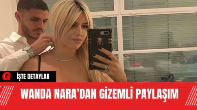 Wanda Nara’dan Gizemli Paylaşım