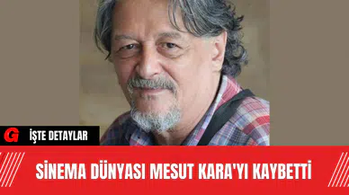 Sinema Dünyası Mesut Kara'yı Kaybetti