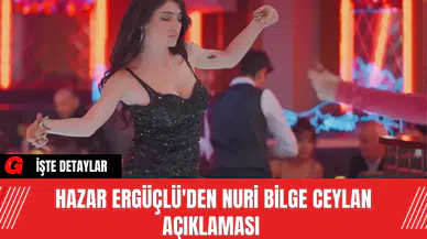 Hazar Ergüçlü'den Nuri Bilge Ceylan Açıklaması