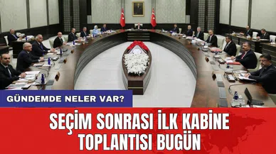 Seçim sonrası ilk Kabine toplantısı bugün: Gündemde neler var?