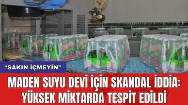 Maden suyu devi için skandal iddia: Yüksek miktarda tespit edildi