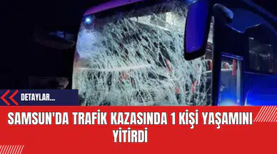 Samsun'da Trafik Kazasında 1 Kişi Yaşamını Yitirdi