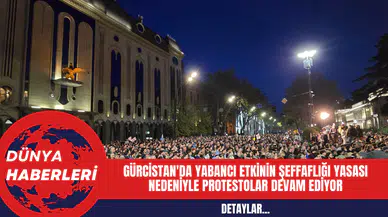 Gürcistan'da Yabancı Etkinin Şeffaflığı Yasası Nedeniyle Protestolar Devam Ediyor