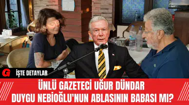 Ünlü Gazeteci Uğur Dündar Duygu Nebioğlu'nun Ablasının Babası Mı?