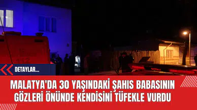 Malatya'da 30 Yaşındaki Şahıs Babasının Gözleri Önünde Kendisini Tüfekle Vurdu