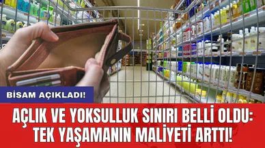 BİSAM açıkladı: Açlık ve yoksulluk sınırı belli oldu: Tek yaşamanın maliyeti arttı!
