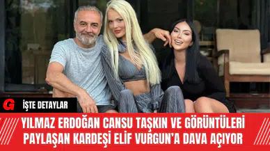 Yılmaz Erdoğan Cansu Taşkın ve Görüntüleri Paylaşan Kardeşi Elif Vurgun’a Dava Açıyor