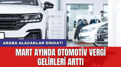 Mart ayında otomotiv vergi gelirleri arttı