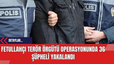Fetull*hçı Ter*r Örgütü Operasyonunda 36 Şüpheli Yakalandı
