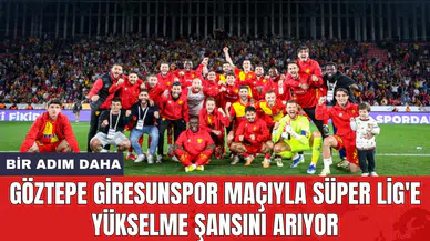 Göztepe Giresunspor maçıyla Süper Lig'e yükselme şansını arıyor