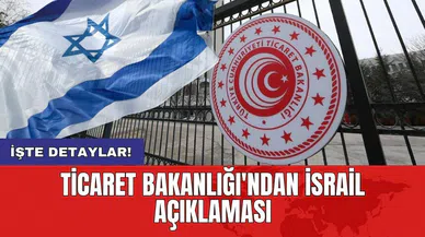 Ticaret Bakanlığı'ndan İsrail açıklaması