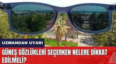 Güneş gözlükleri seçerken nelere dikkat edilmeli?