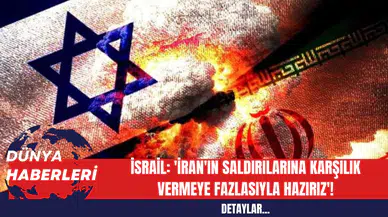 İsrail: 'İran'ın saldırılarına karşılık vermeye fazlasıyla hazırız'!