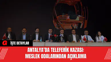 Antalya’da Teleferik Kazası: Meslek Odalarından Açıklama