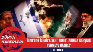 İran'dan İsrail'e Sert Yanıt: 'Anında Karşılık Vermeye Hazırız'