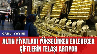 Altın fiyatları yükselirken evlenecek çiftlerin telaşı artıyor
