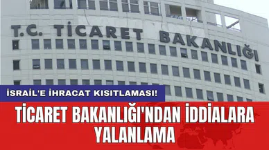 İsrail'e ihracat kısıtlaması! Ticaret Bakanlığı'ndan iddialara yalanlama