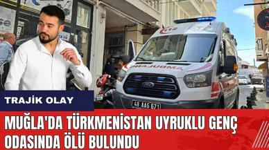 Muğla'da Türkmenistan uyruklu genç odasında öl* bulundu