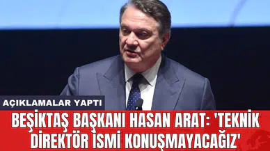 Beşiktaş Başkanı Hasan Arat: 'Teknik direktör ismi konuşmayacağız'