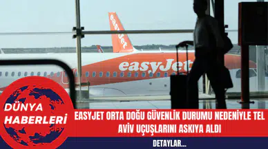 EasyJet Orta Doğu Güvenlik Durumu Nedeniyle Tel Aviv Uçuşlarını Askıya Aldı
