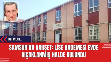 Samsun'da Vahşet: lise Hademesi Evde Bıçaklanmış Halde Bulundu