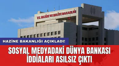 Hazine Bakanlığı açıkladı! Sosyal medyadaki Dünya Bankası iddiaları asılsız çıktı