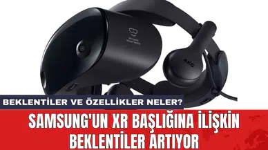 Samsung'un XR başlığına ilişkin beklentiler artıyor