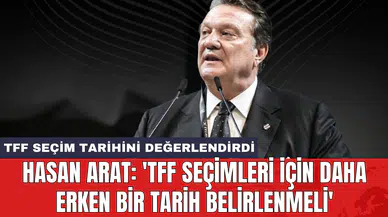 Hasan Arat: 'TFF seçimleri için daha erken bir tarih belirlenmeli'