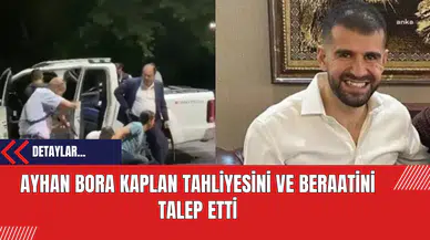 Ayhan Bora Kaplan Tahliyesini ve Beraatini Talep Etti