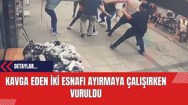 Kavga eden iki esnafı ayırmaya çalışırken vuruldu