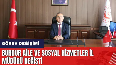 Burdur Aile ve Sosyal Hizmetler İl Müdürü değişti