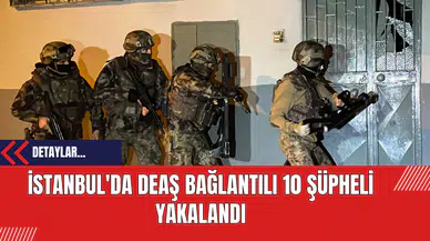 İstanbul'da DE*Ş Bağlantılı 10 Şüpheli Yakalandı