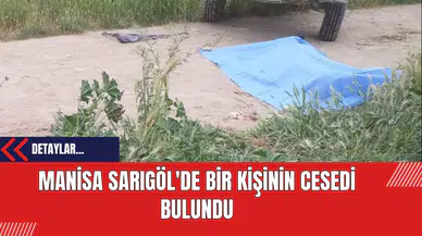 Manisa Sarıgöl'de Traktör Yanında Ölü Bulundu: Soruşturma Başlatıldı