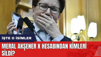 Meral Akşener X hesabından kimleri sildi?