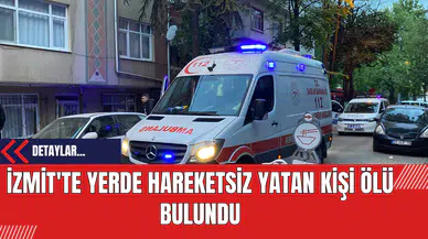 İzmit'te Yerde Hareketsiz Yatan Kişi Ölü Bulundu