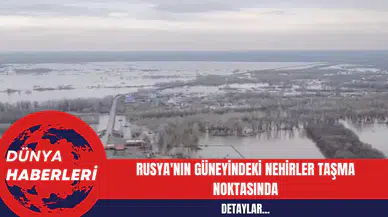 Rusya'nın Güneyindeki Nehirler Taşma Noktasında
