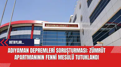 Adıyaman Depremleri Soruşturması: Zümrüt Apartmanının fenni mesulü tutuklandı
