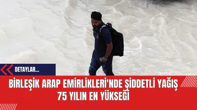 Birleşik Arap Emirlikleri'nde Şiddetli Yağış: 75 Yılın En Yükseği