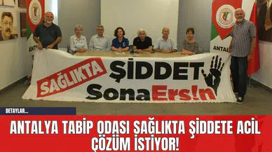Antalya Tabip Odası Sağlıkta Şiddete Acil Çözüm İstiyor!
