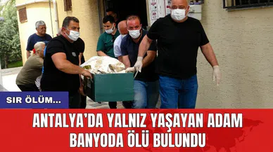 Antalya’da yalnız yaşayan adam banyoda ölü bulundu