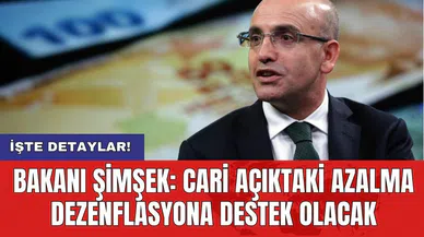 Bakanı Şimşek: Cari açıktaki azalma dezenflasyona destek olacak
